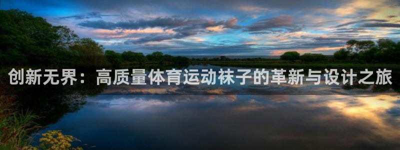 球宴体育-足球直播：创新无界：高质量体育运动袜子的革新与设计之旅